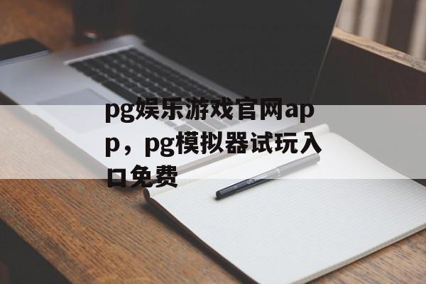 pg娱乐游戏官网app，pg模拟器试玩入口免费